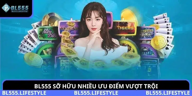 BL555 không chỉ uy tín mà sở hữu nhiều điểm mạnh vượt trội so với các nhà cái khác.