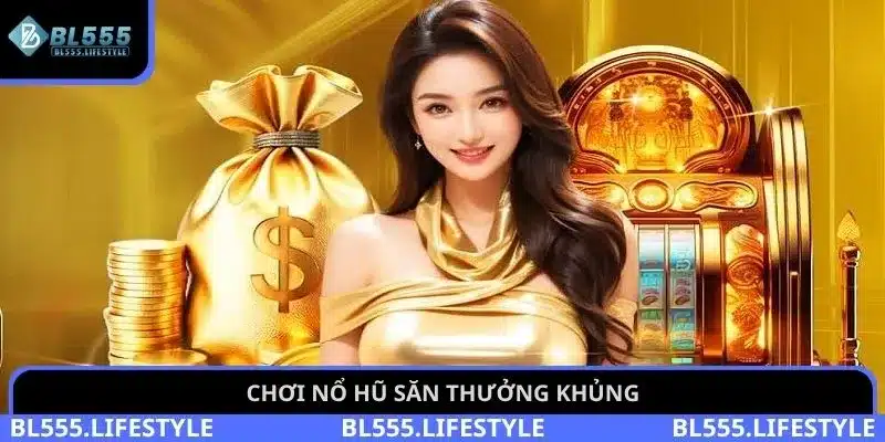 Nổ hũ BL555 1 Chơi nổ hũ săn thưởng khủng