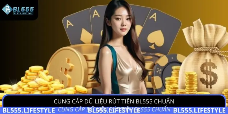 Cung cấp dữ liệu rút tiền BL555 chuẩn