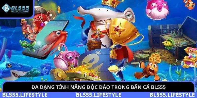 Đa dạng tính năng độc đáo trong bắn cá BL555